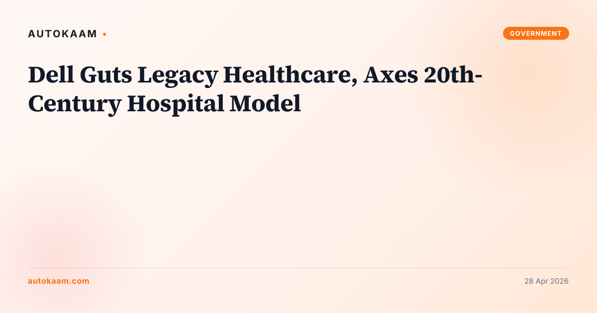 Dell Guts Legacy Healthcare, Axes 20th-Century Hospital Model, AI healthcare on AutoKaam